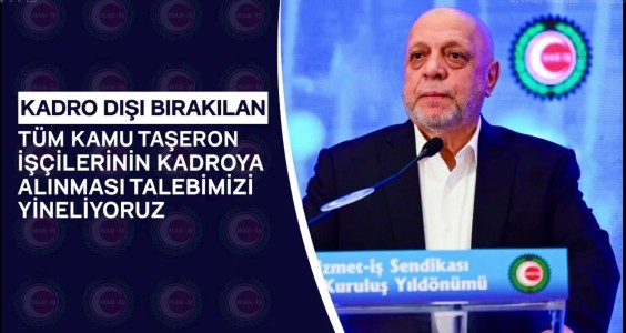 KONFEDERASYONUMUZ HAK-İŞ GENEL BAŞKANI MAHMUT ARSLAN TAŞERONA KADRO ÇAĞRISINI YİNELEDİ